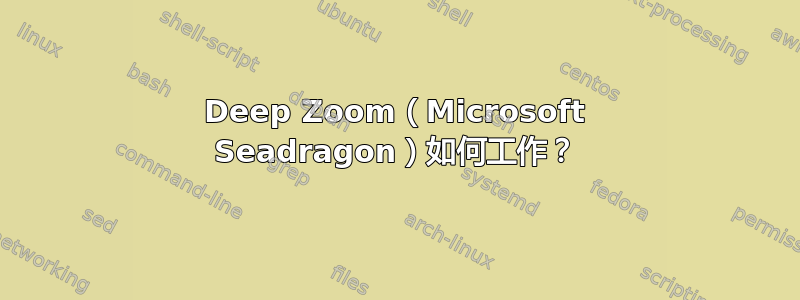 Deep Zoom（Microsoft Seadragon）如何工作？