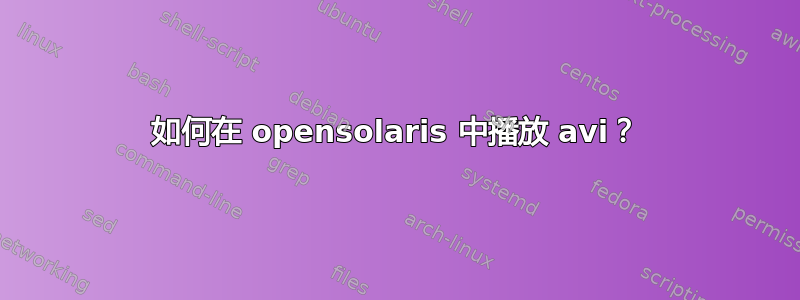 如何在 opensolaris 中播放 avi？