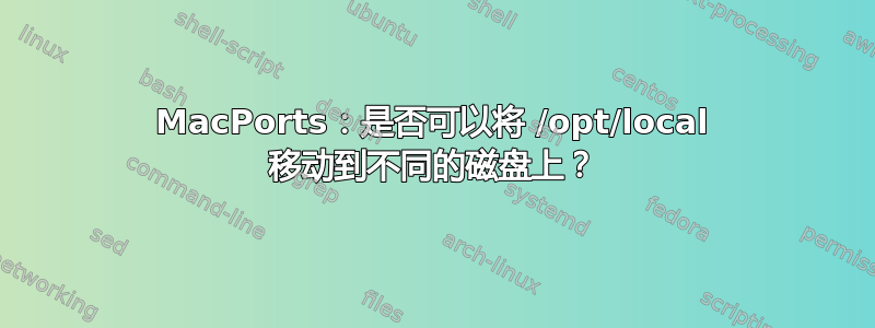 MacPorts：是否可以将 /opt/local 移动到不同的磁盘上？