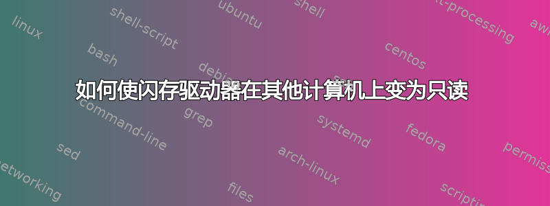 如何使闪存驱动器在其他计算机上变为只读