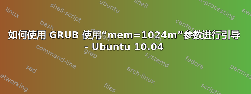 如何使用 GRUB 使用“mem=1024m”参数进行引导 - Ubuntu 10.04