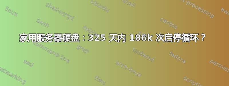 家用服务器硬盘：325 天内 186k 次启停循环？