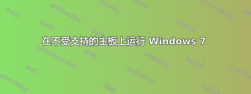 在不受支持的主板上运行 Windows 7