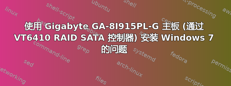 使用 Gigabyte GA-8I915PL-G 主板 (通过 VT6410 RAID SATA 控制器) 安装 Windows 7 的问题