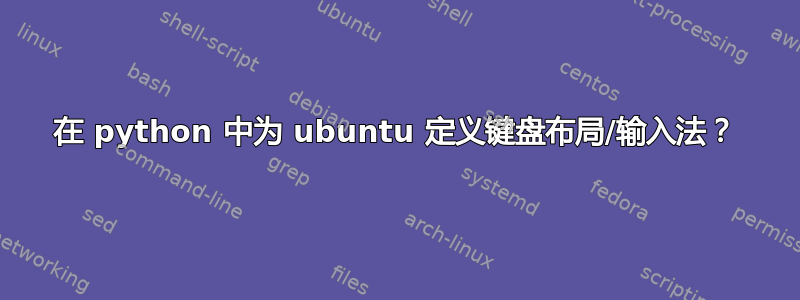 在 python 中为 ubuntu 定义键盘布局/输入法？