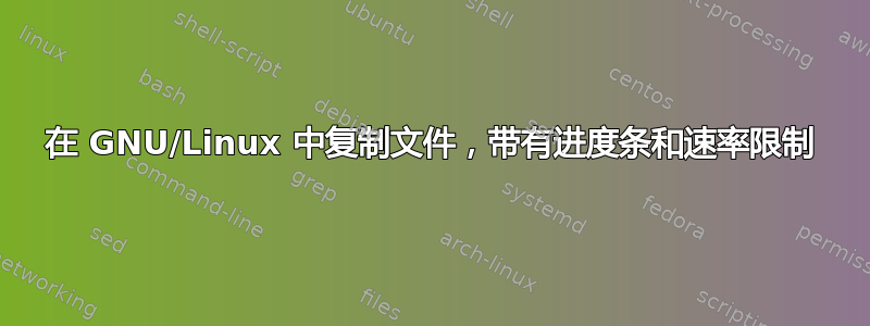 在 GNU/Linux 中复制文件，带有进度条和速率限制