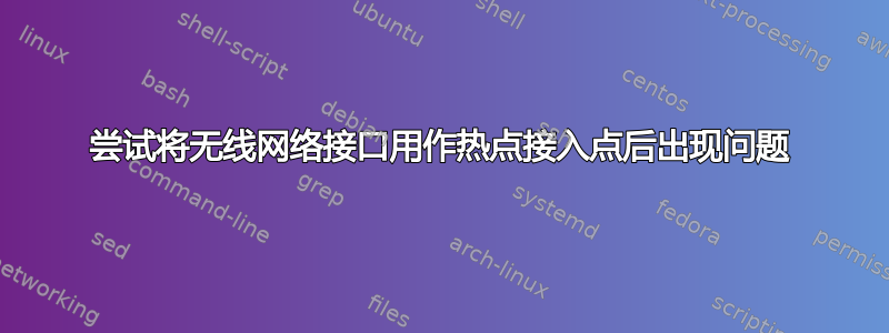 尝试将无线网络接口用作热点接入点后出现问题