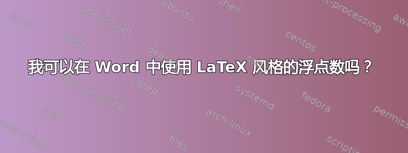 我可以在 Word 中使用 LaTeX 风格的浮点数吗？