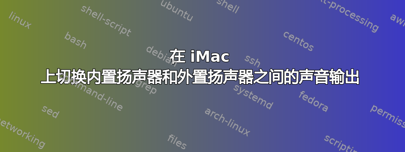 在 iMac 上切换内置扬声器和外置扬声器之间的声音输出