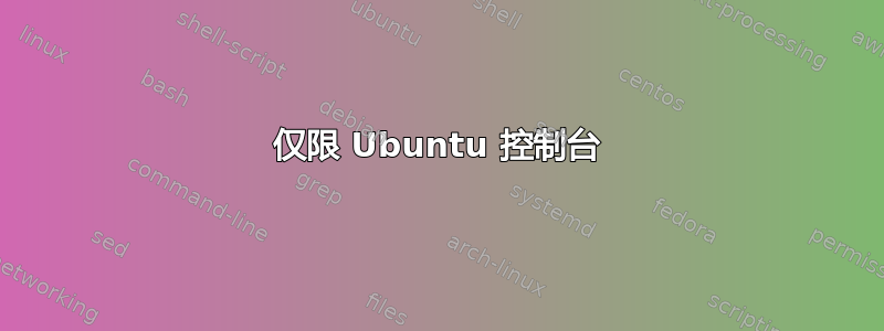 仅限 Ubuntu 控制台