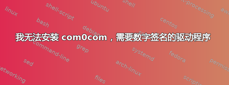 我无法安装 com0com，需要数字签名的驱动程序