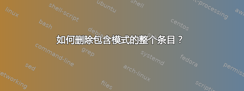 如何删除包含模式的整个条目？