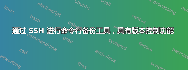 通过 SSH 进行命令行备份工具，具有版本控制功能