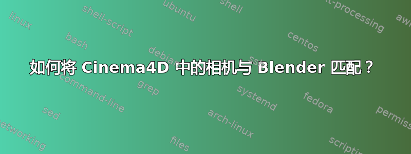 如何将 Cinema4D 中的相机与 Blender 匹配？