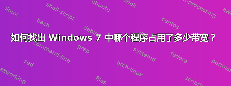 如何找出 Windows 7 中哪个程序占用了多少带宽？