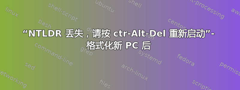 “NTLDR 丢失，请按 ctr-Alt-Del 重新启动”- 格式化新 PC 后