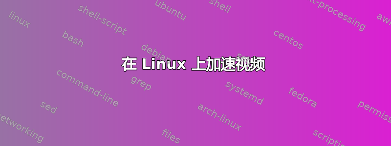 在 Linux 上加速视频