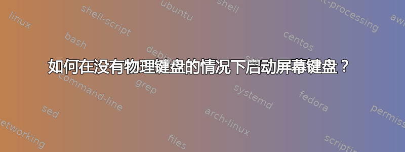 如何在没有物理键盘的情况下启动屏幕键盘？