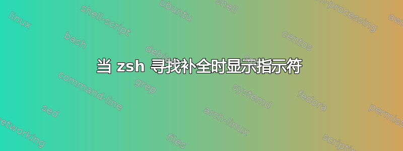 当 zsh 寻找补全时显示指示符