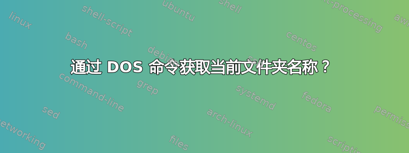 通过 DOS 命令获取当前文件夹名称？