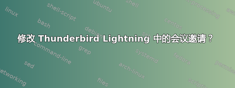 修改 Thunderbird Lightning 中的会议邀请？