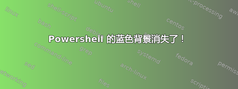 Powershell 的蓝色背景消失了！