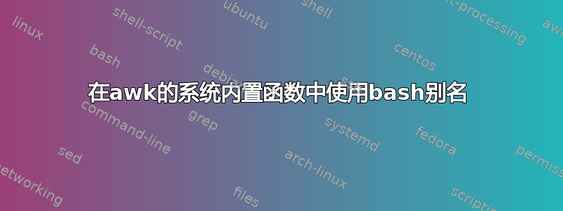 在awk的系统内置函数中使用bash别名