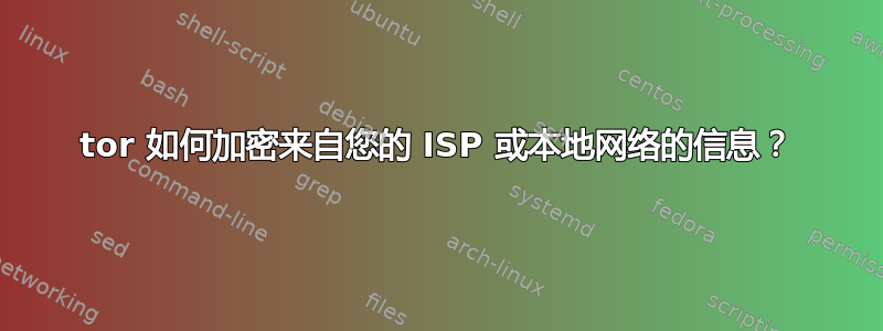 tor 如何加密来自您的 ISP 或本地网络的信息？