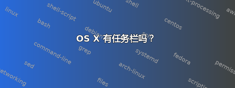 OS X 有任务栏吗？