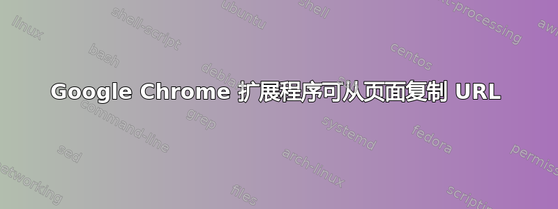 Google Chrome 扩展程序可从页面复制 URL