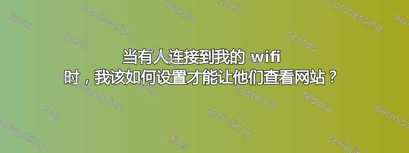 当有人连接到我的 wifi 时，我该如何设置才能让他们查看网站？