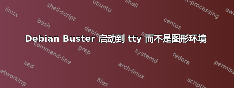 Debian Buster 启动到 tty 而不是图形环境