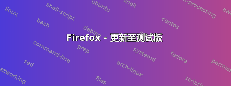 Firefox - 更新至测试版