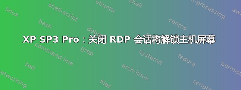 XP SP3 Pro：关闭 RDP 会话将解锁主机屏幕