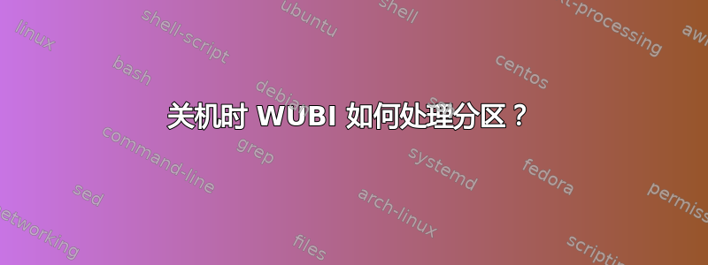 关机时 WUBI 如何处理分区？