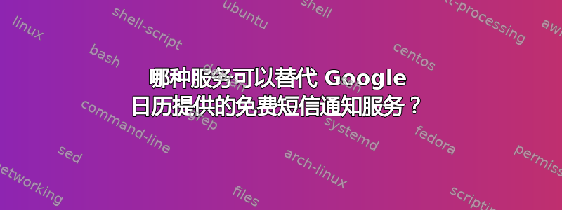 哪种服务可以替代 Google 日历提供的免费短信通知服务？