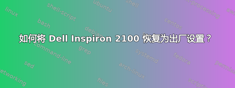 如何将 Dell Inspiron 2100 恢复为出厂设置？