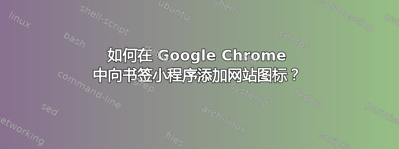 如何在 Google Chrome 中向书签小程序添加网站图标？