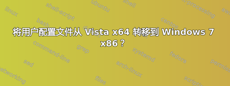 将用户配置文件从 Vista x64 转移到 Windows 7 x86？