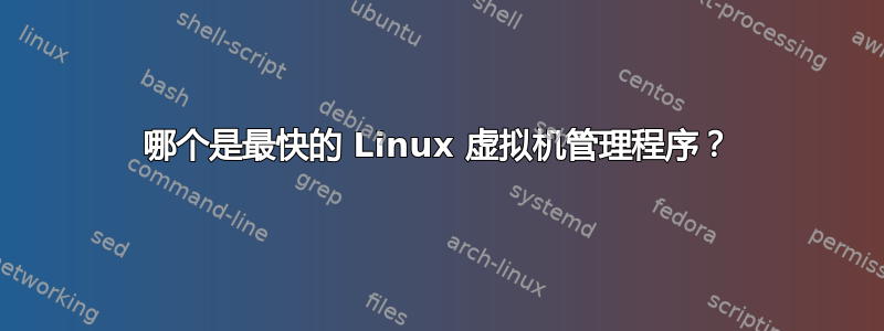 哪个是最快的 Linux 虚拟机管理程序？