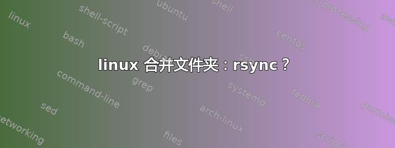 linux 合并文件夹：rsync？