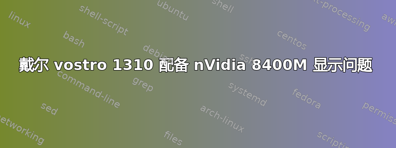 戴尔 vostro 1310 配备 nVidia 8400M 显示问题