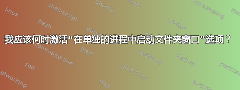 我应该何时激活“在单独的进程中启动文件夹窗口”选项？