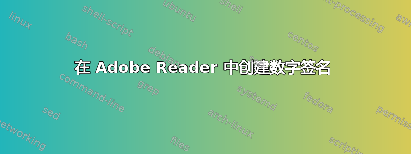 在 Adob​​e Reader 中创建数字签名