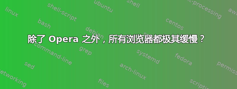 除了 Opera 之外，所有浏览器都极其缓慢？