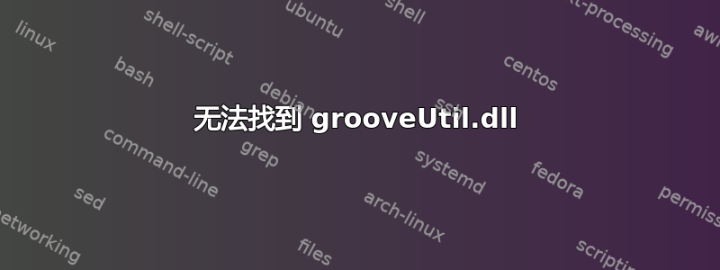 无法找到 grooveUtil.dll