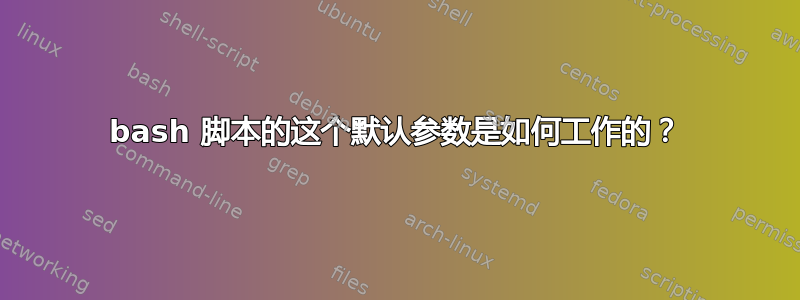 bash 脚本的这个默认参数是如何工作的？