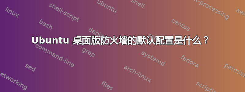 Ubuntu 桌面版防火墙的默认配置是什么？