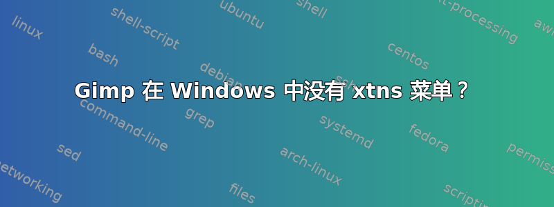 Gimp 在 Windows 中没有 xtns 菜单？