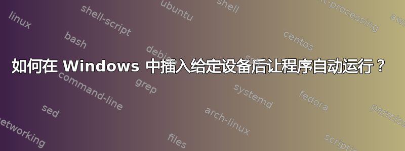 如何在 Windows 中插入给定设备后让程序自动运行？